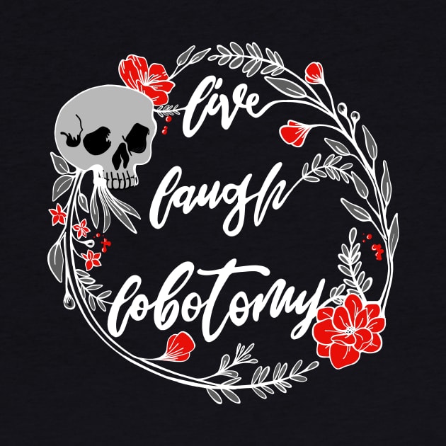 Live Laugh Lobotomy Momento Mori Skull and Flowers Dark by BluVelvet